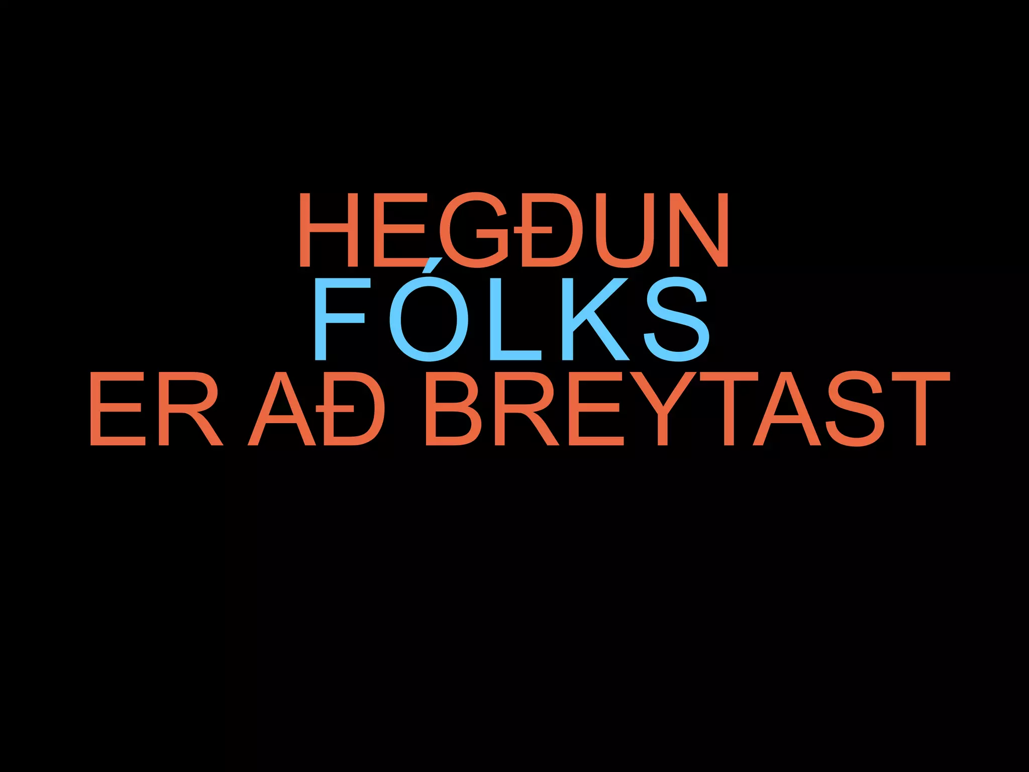 HEGÐUN
   FÓLKS
ER AÐ BREYTAST
 