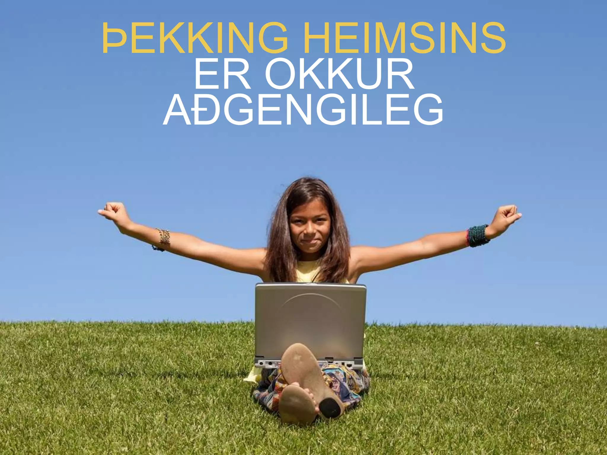 ÞEKKING HEIMSINS
   ER OKKUR
  AÐGENGILEG
 