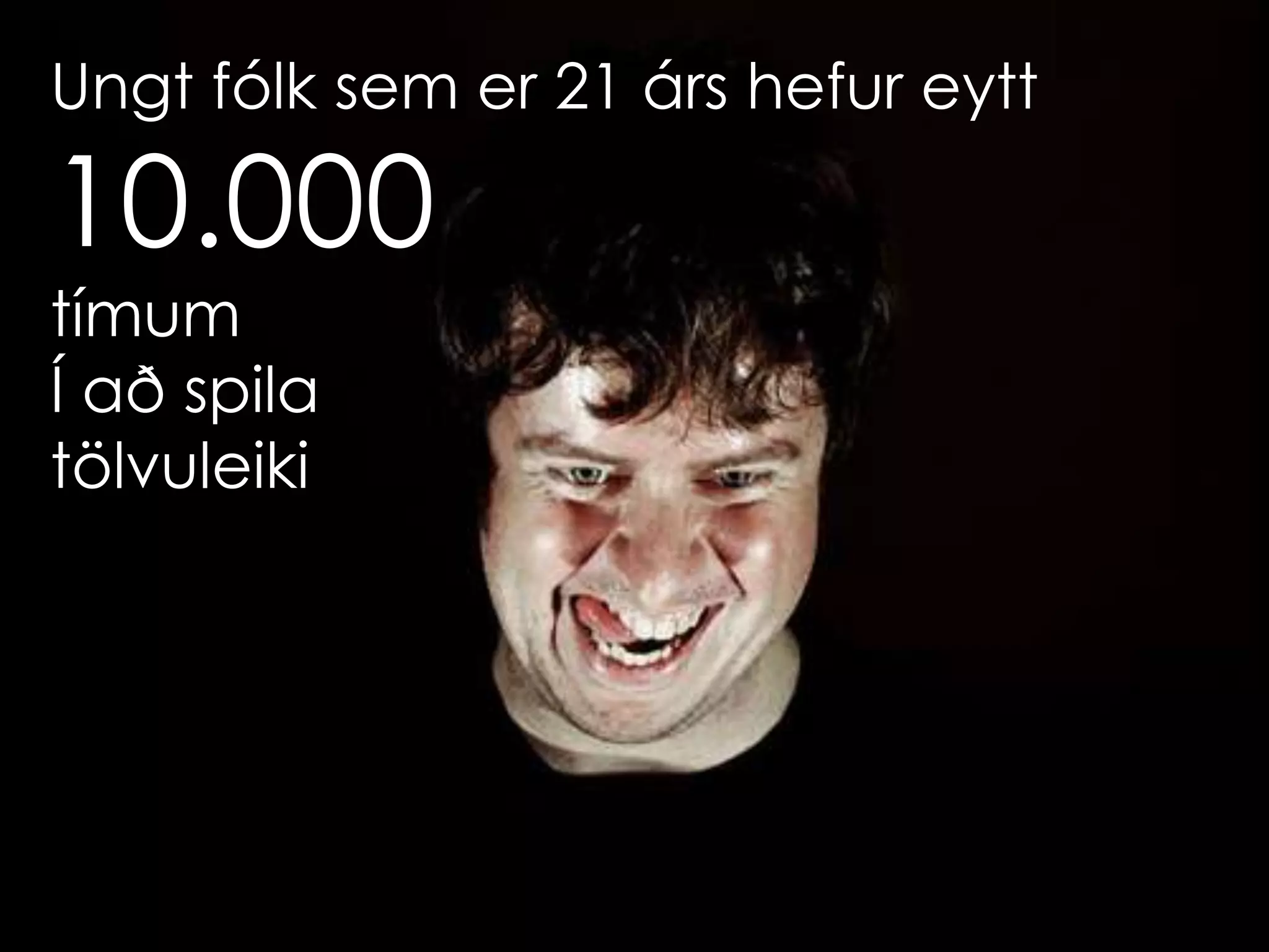 Ungt fólk sem er 21 árs hefur eytt

10.000
tímum
   Nýsköpun í menntamálum
Í að spila
tölvuleiki
         Ólafur Andri Ragnarsson
             Betware, HR, IGI
 