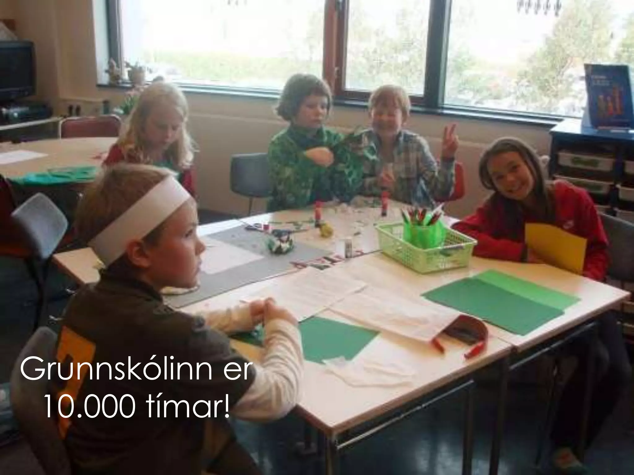 Grunnskólinn er
 10.000 tímar!
 