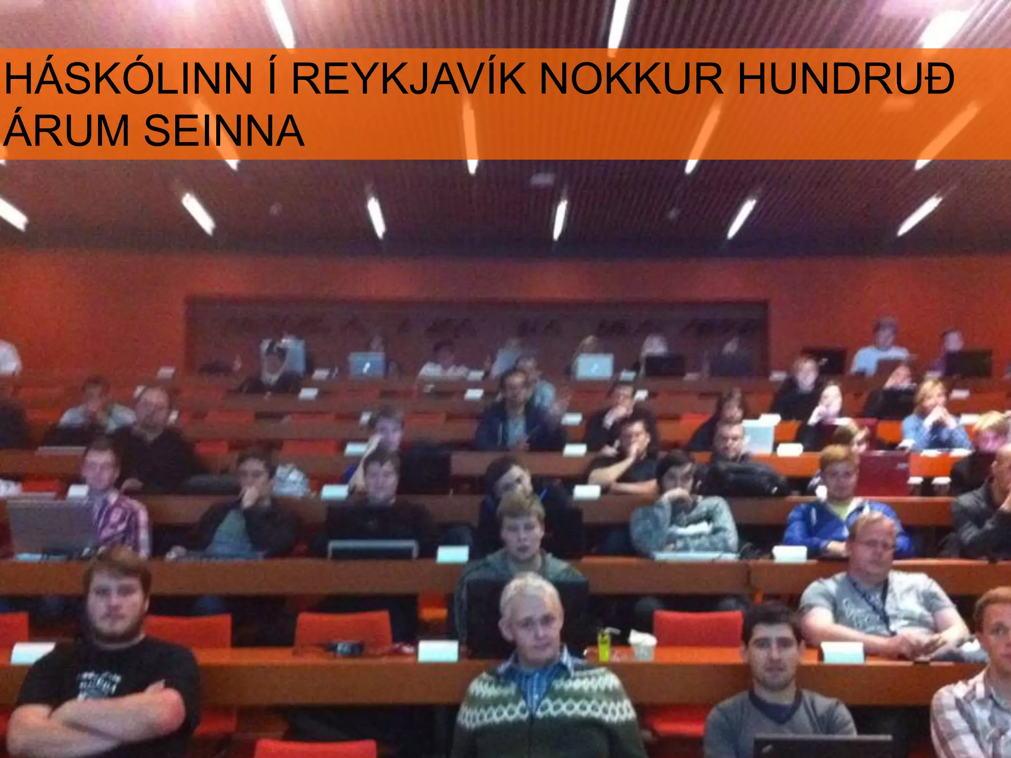 HÁSKÓLINN Í REYKJAVÍK NOKKUR HUNDRUÐ
ÁRUM SEINNA
 
