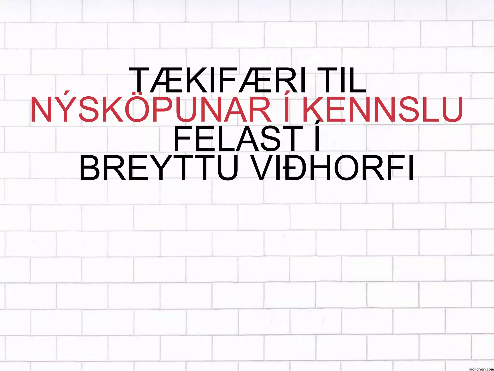 TÆKIFÆRI TIL
NÝSKÖPUNAR Í KENNSLU
      FELAST Í
  BREYTTU VIÐHORFI
 