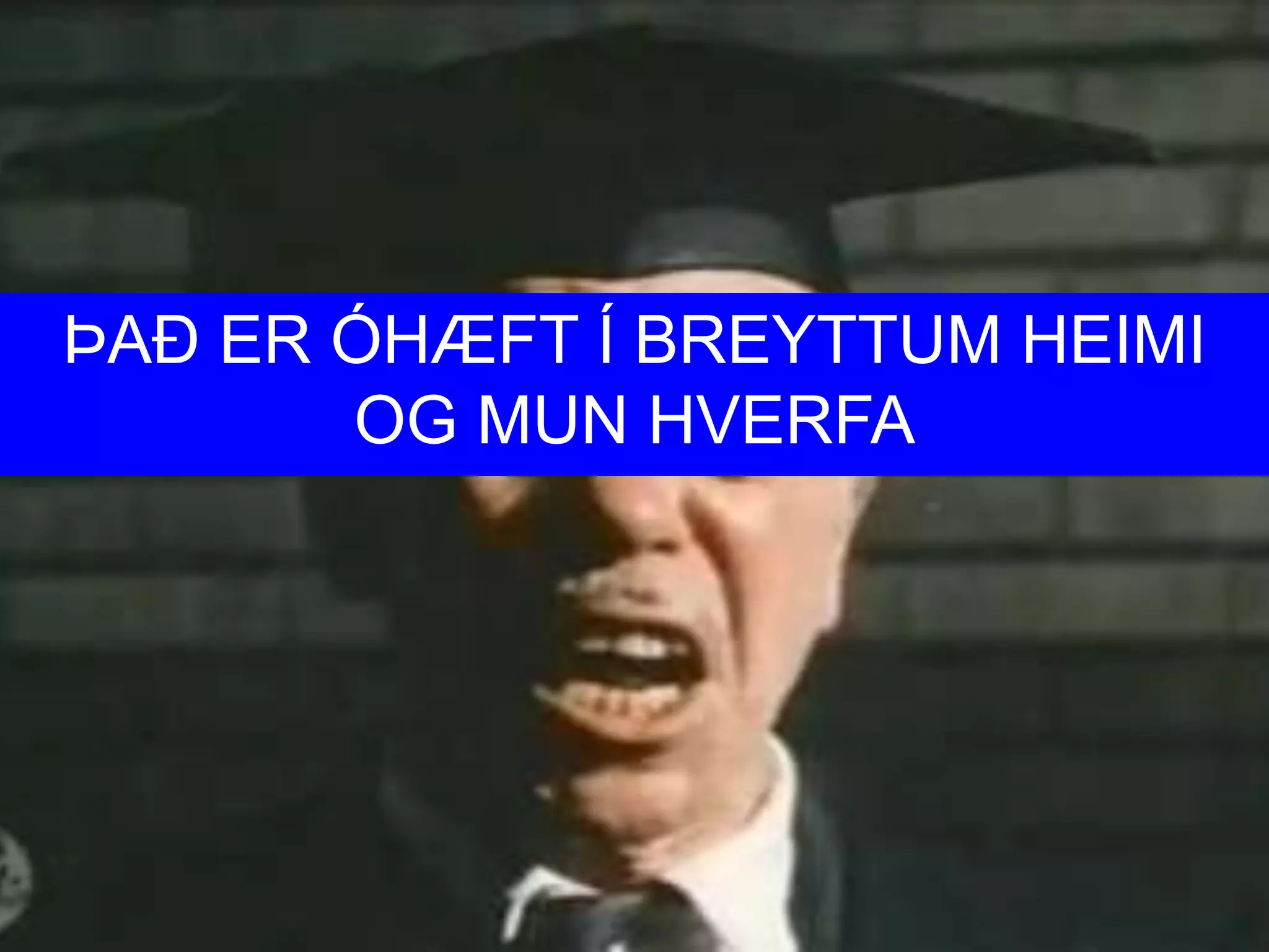 ÞAÐ ER ÓHÆFT Í BREYTTUM HEIMI
       OG MUN HVERFA




                            45
 