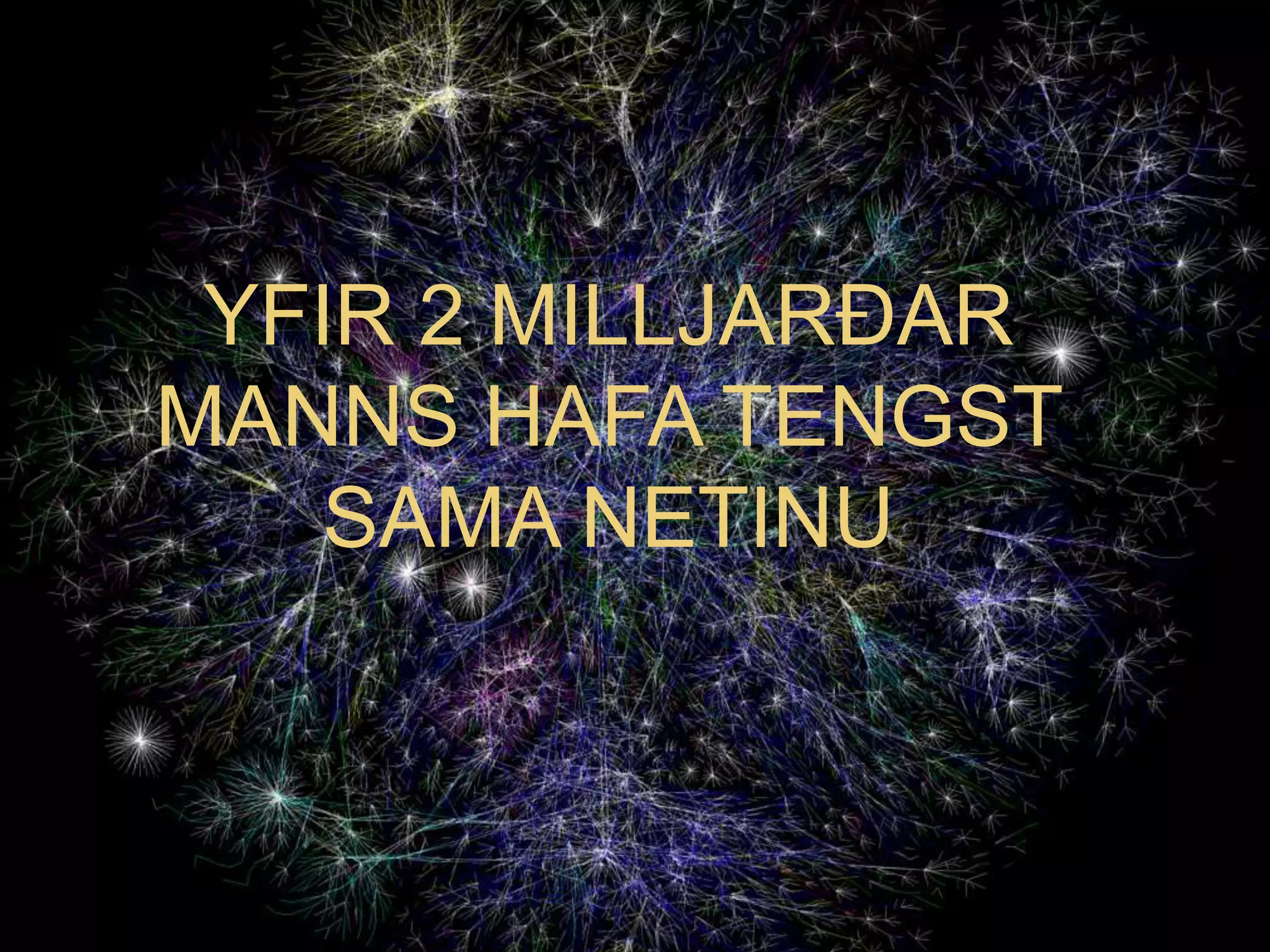 YFIR 2 MILLJARÐAR
MANNS HAFA TENGST
   SAMA NETINU
 
