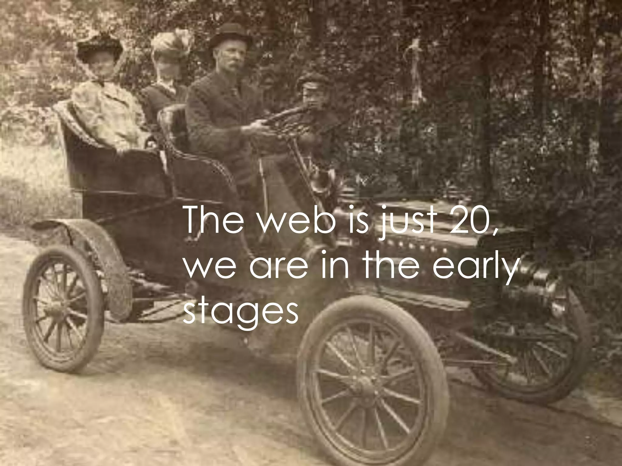The web is just 20,
we are in the early
stages
 