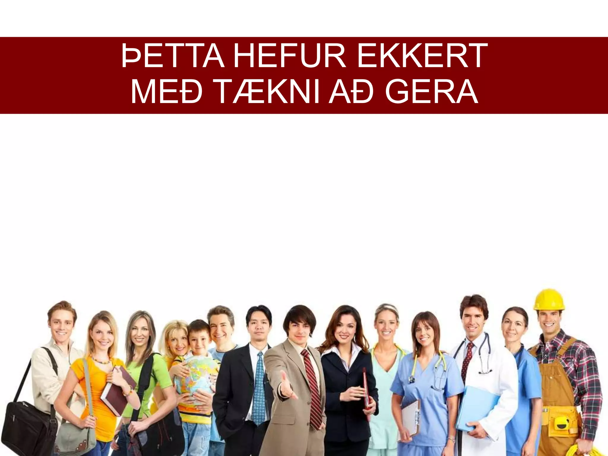 ÞETTA HEFUR EKKERT
MEÐ TÆKNI AÐ GERA
 