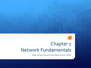 Chapter 1
Network Fundamentals
    Networking Fundamentals and Media Services (NMS)
 