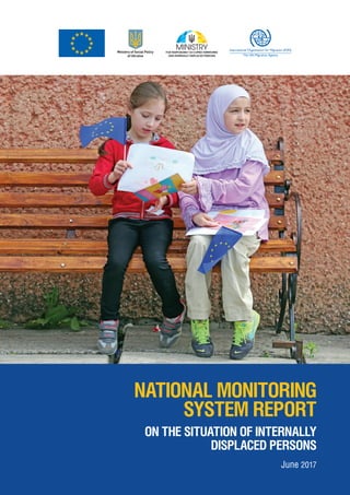 NATIONAL MONITORING
SYSTEM REPORT
ON THE SITUATION OF INTERNALLY
DISPLACED PERSONS
June 2017
Ministry of Social Policy
of Ukraine
 