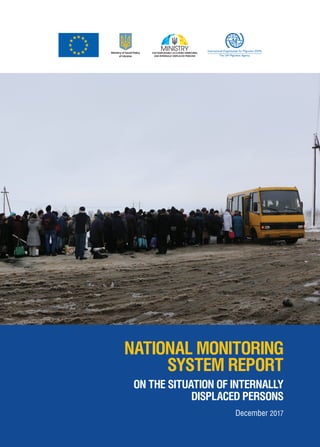 NATIONAL MONITORING
SYSTEM REPORT
ON THE SITUATION OF INTERNALLY
DISPLACED PERSONS
December 2017
Ministry of Social Policy
of Ukraine
 