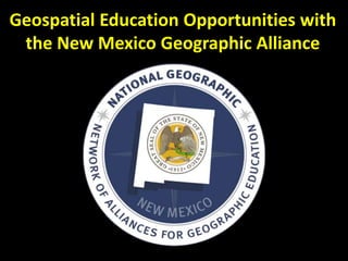 Geospatial Education Opportunities with
the New Mexico Geographic Alliance
 
