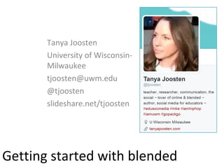 Getting started with blended
Tanya Joosten
University of Wisconsin-
Milwaukee
tjoosten@uwm.edu
@tjoosten
slideshare.net/tjoosten
 