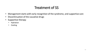 Treatment of SS
• Management starts with early recognition of the syndrome, and supportive care
• Discontinuation of the causative drugs
• Supportive therapy
• Hydration
• Cooling
24
 