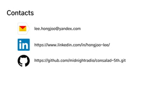 Contacts
lee.hongjoo@yandex.com
https://www.linkedin.com/in/hongjoo-lee/
https://github.com/midnightradio/consalad-5th.git
 