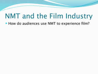 NMT and the Film Industry
 How do audiences use NMT to experience ﬁlm?
 