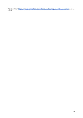 Retrieved from http://www.ted.com/talks/evan_williams_on_listening_to_twitter_users.html on Marrch
1, 2013




                                                                                               136
 
