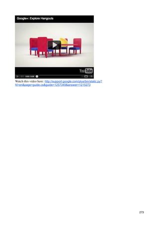 Watch this video here: http://support.google.com/plus/bin/static.py?
hl=en&page=guide.cs&guide=1257349&answer=1215273




                                                                       273
 