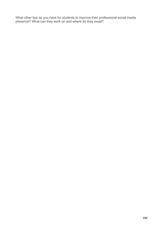 What other tips do you have for students to improve their professional social media
presence? What can they work on and where do they excel?




                                                                                      346
 