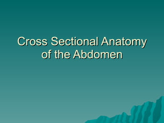 Cross Sectional Anatomy of the Abdomen 