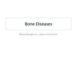 Bone Diseases
Remo George Ph.D., ABSNM, NMTCB(CNMT)
 