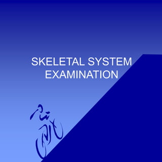 SKELETAL SYSTEM
EXAMINATION
 
