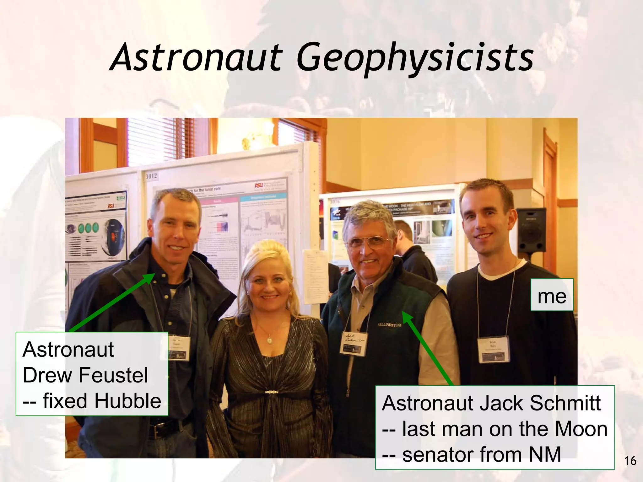 Astronaut Geophysicists Astronaut Drew Feustel -- fixed Hubble Astronaut Jack Schmitt -- last man on the Moon -- senator from NM me 