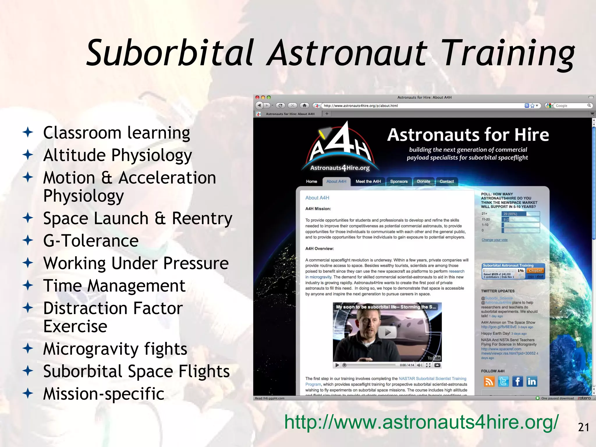 Suborbital Astronaut Training Classroom learning Altitude Physiology Motion & Acceleration Physiology Space Launch & Reentry G-Tolerance Working Under Pressure Time Management Distraction Factor Exercise Microgravity fights Suborbital Space Flights Mission-specific http://www.astronauts4hire.org/ 