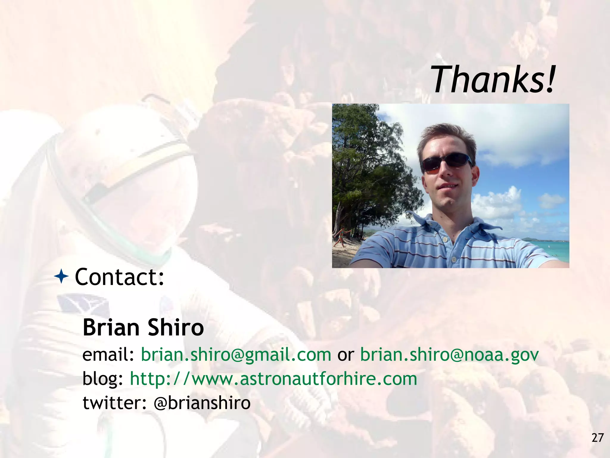 Thanks! Contact: Brian Shiro email:  [email_address]  or  [email_address] blog:  http://www.astronautforhire.com twitter: @brianshiro 