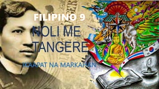 FILIPINO 9
IKAAPAT NA MARKAHAN
NOLI ME
TANGERE
 