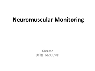 Neuromuscular Monitoring
Creator
Dr Rajeev Ujjwal
 