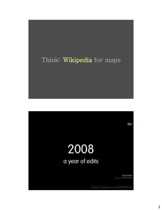 Think: Wikipedia for maps




         osm


         osm   http://vimeo.com/2598878




                                          3
 