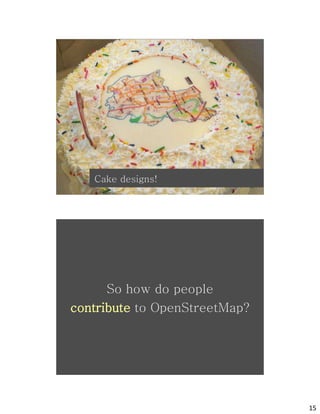 osm
   Cake designs!




      So how do people
contribute to OpenStreetMap?




             osm
                               15
 