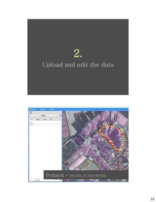 2.
Upload and edit the data



              osm


 Potlatch –
              osm
              ONLINE, FLASH-BASED




                                    19
 