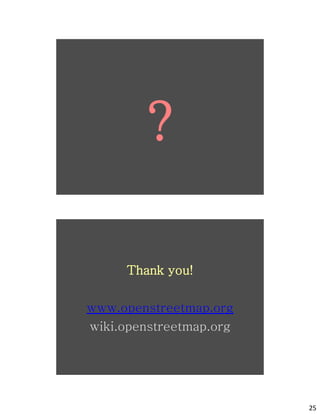?
        osm
      Thank you!

www.openstreetmap.org




        osm
wiki.openstreetmap.org




                         25
 