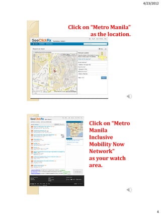 4/23/2012




Click on “Metro Manila”
         as the location.




        Click on “Metro
        Manila
        Inclusive
        Mobility Now
        Network”
        as your watch
        area.




                                   4
 