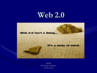 Web 2.0 NMTIE Dr. Linda K. Thompson Ann M. Lumm 