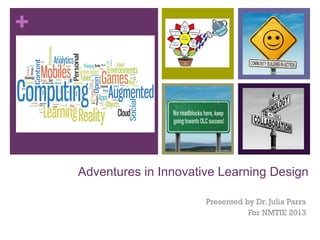 +

Adventures in Innovative Learning Design
Presented by Dr. Julia Parra
For NMTIE 2013

 