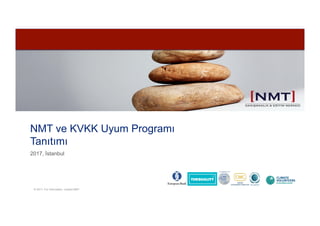 © 2017. For information, contact NMT
NMT ve KVKK Uyum Programı
Tanıtımı
2017, İstanbul
 