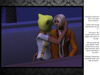 'You have really nice hair,' I say when we're sat down.  'You're only saying that because you cut it.'  'Of course.' My breath catches as his fingers trace down to my hip.  His lips quirk and eyes sparkle. 'Well, it's late and you have class tomorrow and I have to get back to my wife.'  Pouting I whack him around the head. 'Just take me home.'  