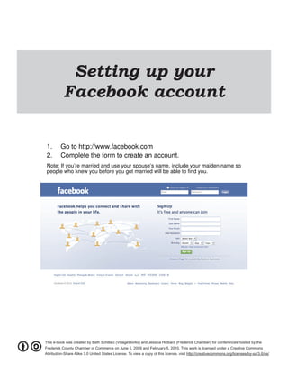 Setting up your
           Facebook account


 1.      Go to http://www.facebook.com
 2.      Complete the form to create ...