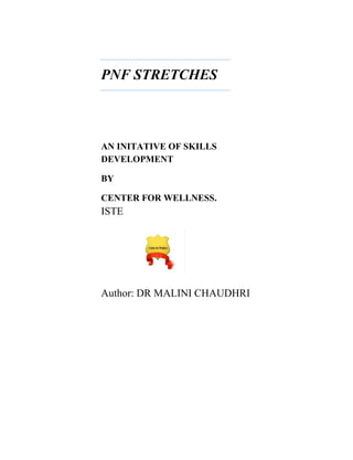 PNF STRETCHES
AN INITATIVE OF SKILLS
DEVELOPMENT
BY
CENTER FOR WELLNESS.
ISTE
Author: DR MALINI CHAUDHRI
 
