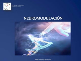 Dra. Lourdes Treviño Ancira
NEUROMODULATION TECHNIQUE




                            NEUROMODULACIÓN




                                www.lourdestrevino.com
 