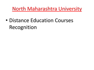 North Maharashtra University

• Distance Education Courses
  Recognition
 
