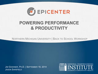 POWERING PERFORMANCE 
& PRODUCTIVITY 
NORTHERN MICHIGAN UNIVERSITY | BACK TO SCHOOL WORKSHOP 
JIM GOENNER, PH.D. | SEPTEMBER 18, 2014 
JASON SARSFIELD 
 