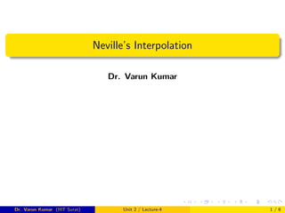 Neville’s Interpolation
Dr. Varun Kumar
Dr. Varun Kumar (IIIT Surat) Unit 2 / Lecture-4 1 / 6
 