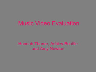 Music Video Evaluation Hannah Thorne, Ashley Beattie and Amy Newton 