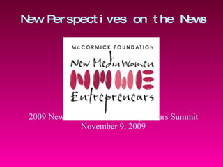 New Perspectives on the News 2009 New Media Women Entrepreneurs Summit November 9, 2009 