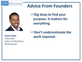 ☞Dig deep to find your
purpose. It matters for
everything.
☞Don’t underestimate the
work required.Hamet Watt
Cofounder
bLi...