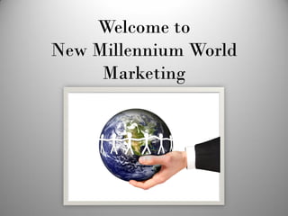 Welcome to
New Millennium World
     Marketing
 