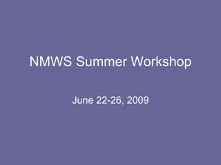 NMWS Summer Workshop June 22-26, 2009 