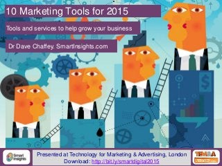 1@DaveChaffey
10 Marketing Tools for 2015
Tools and services to help grow your business
Dr Dave Chaffey. SmartInsights.com
Presented at Technology for Marketing & Advertising, London
Download: http://bit.ly/smartdigital2015
 